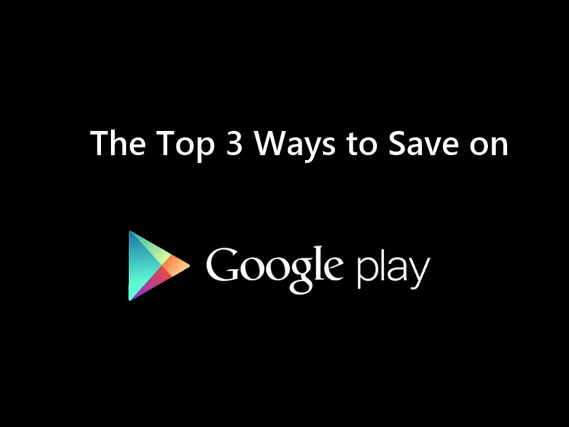 Top 3 Ways to Save on Google Play
