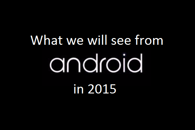 What will we see from Android in 2015